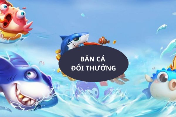 Bắn Cá Đổi Thưởng